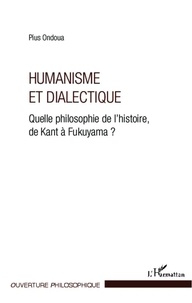 Pius Ondoua - Humanisme et dialectique - Quelle philosophie de l'histoire, de Kant à Fukuyama ?.