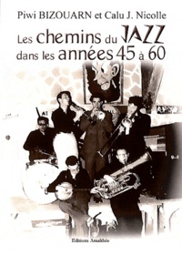 Piwi Bizouarn et Calu J. Nicolle - Les chemins du Jazz dans les années 45 à 60.