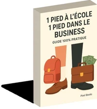 1 pied à l’école, 1 pied dans le business _ Guide 100% Pratique