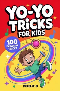 Yo-Yo Tricks for Kids: 100 Fun Step by Step Tricks with Easy Wins, Cool Moves, and Confidence Building Challenges for Ages 6–12