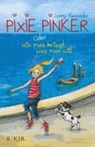 Pixie Pinker oder Wie man kriegt, was man will.
