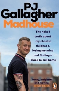 PJ Gallagher - Madhouse - The naked truth about my chaotic childhood, losing my mind and finding a place to call home.