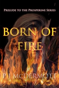  PJ McDermott - Born Of Fire: Prelude to the Prosperine Series - Prosperine, #0.5.