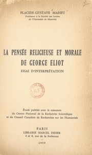 Placide-Gustave Maheu et Jacques Vier - La pensée religieuse et morale de George Eliot - Essai d'interprétation.