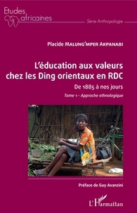 Placide Malung'mper Akpanabi - L'éducation aux valeurs chez les Ding orientaux en RDC de 1885 à nos jours - Tome 1, Approche ethnologique.