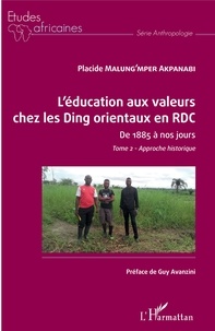 Placide Malung'mper Akpanabi - L'éducation aux valeurs chez les Ding orientaux en RDC de 1885 à nos jours - Tome 2, Approche historique.