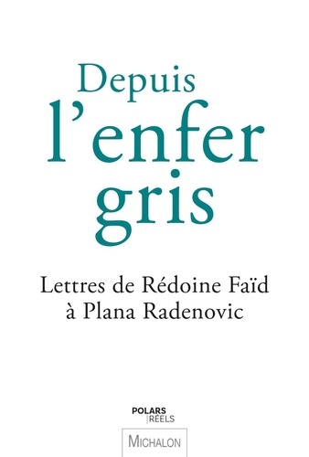 Plana Radenovic et Rédoine Faïd - Depuis l'enfer gris - Lettres de Rédoine Faïd à Plana Radenovic.