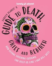 Planet eng Lonely - Lonely Planet's Guide to Death, Grief and Rebirth 1ed -anglais-.