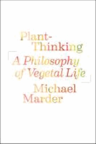 Plant-Thinking - A Philosophy of Vegetal Life.