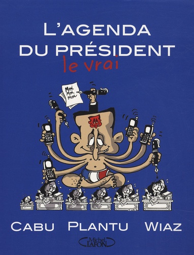  Plantu et  Cabu - L'agenda (le vrai) du Président - Avril 2007 - Mars 2008.