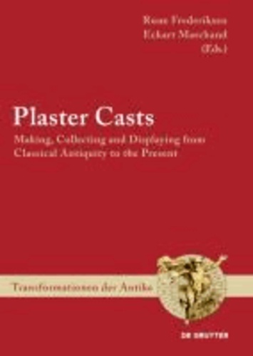 Plaster Casts - Making, Collecting and Displaying from Classical Antiquity to the Present.