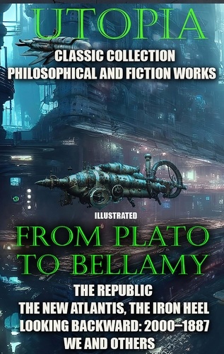  Plato et Thomas More - Utopia. Сlassic collection. Philosophical and fiction works. From Plato to Bellamy - The Republic, The New Atlantis, The Iron Heel, Looking Backward: 2000–1887, We and others.