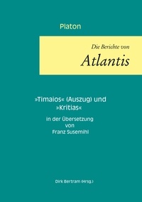  Platon et Dirk Bertram - Die Berichte von Atlantis - Timaios (Auszug) und Kritias.