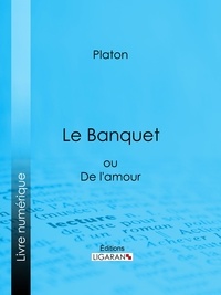  Platon et  Ligaran - Le Banquet - ou De l'amour.