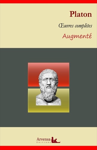 Platon : Oeuvres complètes et annexes (annotées, illustrées). La République, Le Banquet, Apologie de Socrate, Criton, Gorgias...