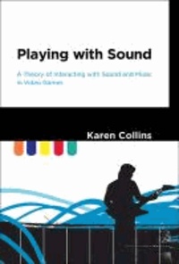 Playing With Sound - Theory of Interacting with Sound and Music in Video Games.
