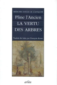 Medecines Douces De L'Antiquite. La Vertu Des Arbres Cultives Et Des Arbres Sauvages, Histoires Naturelles, Livres 22, 23 Et 24