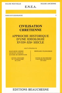 Civilisation Chretienne. Approche Historique D'Une Ideologie Xviiie-Xxe Siecles
