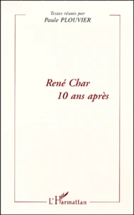 Rene Char 10 Ans Apres. Actes Du Colloque Du 21 Mars 1998 Tenu A L'Universite Paul Valery, Montpellier Iii