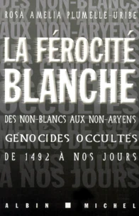 La Ferocite Blanche. Des Non-Blancs Aux Non-Aryens : Genocides Occultes De 1492 A Nos Jours