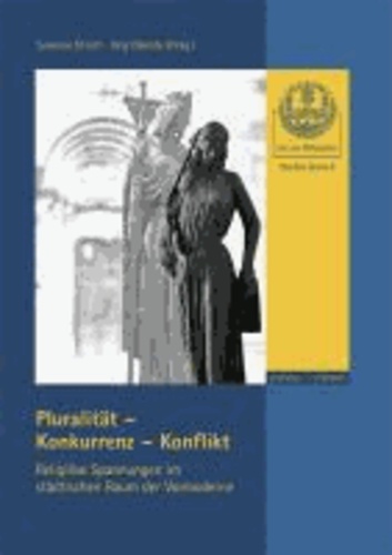 Pluralität - Konkurrenz - Konflikt - Religiöse Spannungen im städtischen Raum der Vormoderne.