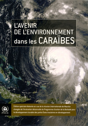  PNUE - L'avenir de l'environnement dans les Caraïbes - Edition spéciale élaborée en vue de la réunion internationale de Maurice chargée de l'évaluation décennale du Programme d'action de la Barbade pour le développement durable des petits Etats insulaires en développement.
