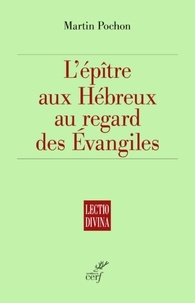  POCHON MARTIN - L'EPITRE AUX HEBREUX AU REGARD DES EVANGILES.
