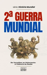 2ª Guerra Mundial: De Versalhes ao Holocausto, a falência da razão.