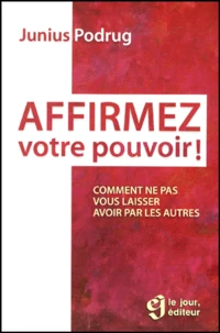Affirmez Votre Pouvoir ! Comment Ne Pas Vous Laisser Avoir Par Les Autres