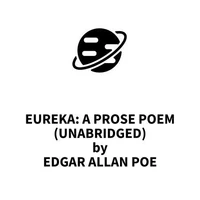Eureka: A Prose Poem (UNABRIDGED)