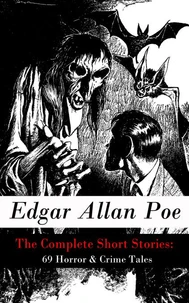 The Complete Short Stories: 69 Horror &amp; Crime Tales