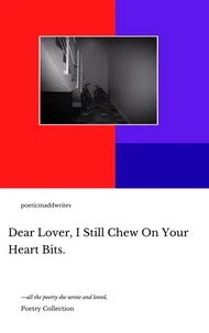 Dear Lover, I Still Chew On Your Heart Bits