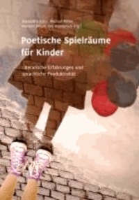 Poetische Spielräume für Kinder - Literarische Erfahrungen und sprachliche Produktivität.