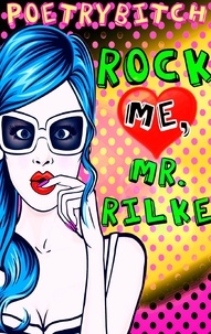  Poetrybitch - Rock me, Mr. Rilke.