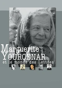 Marguerite Yourcenar et le monde des Lettres