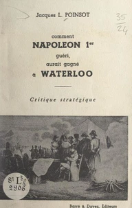Comment Napoléon 1er, guéri, aurait gagné à Waterloo