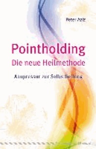 Pointholding - Die neue Heilmethode - Akupressur zur Selbstheilung.