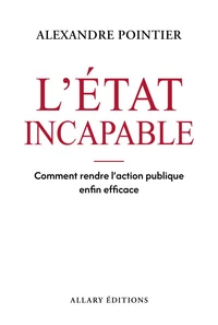 L'État incapable - Comment rendre l'action publique enfin efficace ?