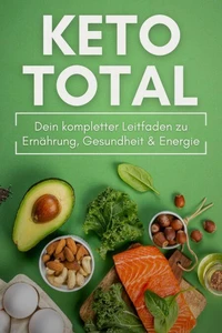 KETO TOTAL: Dein kompletter Leitfaden zu Ernährung, Gesundheit &amp; Energie