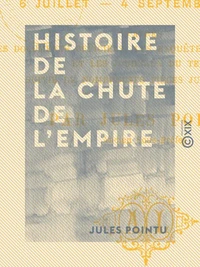 Histoire de la chute de l'Empire - 6 juillet - 4 septembre 1870