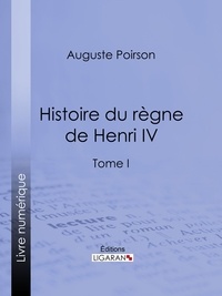  Poirson Auguste et  Ligaran - Histoire du règne de Henri IV - Tome I.