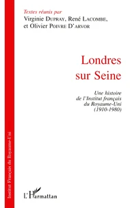 Londres Sur Seine: Une Histoire De L'Institut Francais Du Royaume-Uni (1910-1980)