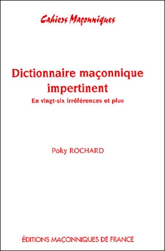 Poky Rochard - Dictionnaire maçonnique impertinent - En vingt-six irréférences et plus.