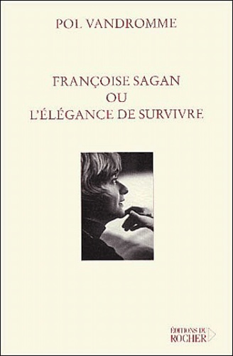 Pol Vandromme - Francoise Sagan Ou L'Elegance De Survivre.