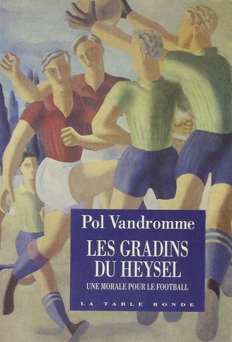 Pol Vandromme - Les gradins du Heysel - Une morale pour le football.