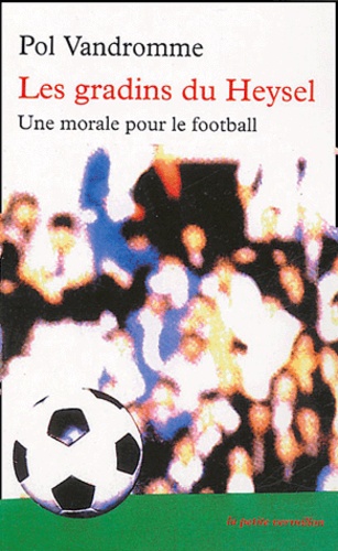 Pol Vandromme - Les gradins du Heysel - Une morale pour le football.