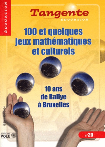 Daniel Justens - Tangente N° 20, Avril 2012 : 100 et quelques jeux mathématiques et culturels - 10 ans de Rallye à Bruxelles.