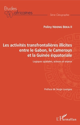 Les activités transfrontalières illicites entre le Gabon, le Cameroun et la Guinée équatoriale. Logiques spatiales, acteurs et enjeux