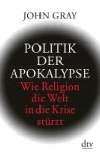 Politik der Apokalypse - Wie Religion die Welt in die Krise stürzt.