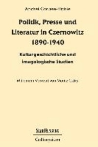 Politik, Presse und Literatur in Czernowitz 1890-1940 - Kulturgeschichtliche und imagologische Studien.